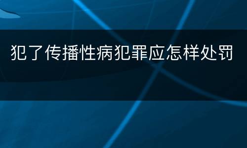 犯了传播性病犯罪应怎样处罚