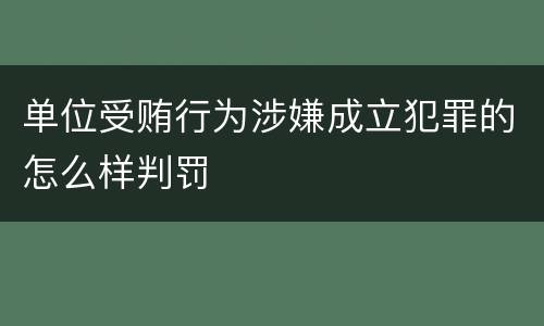 单位受贿行为涉嫌成立犯罪的怎么样判罚