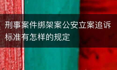 刑事案件绑架案公安立案追诉标准有怎样的规定