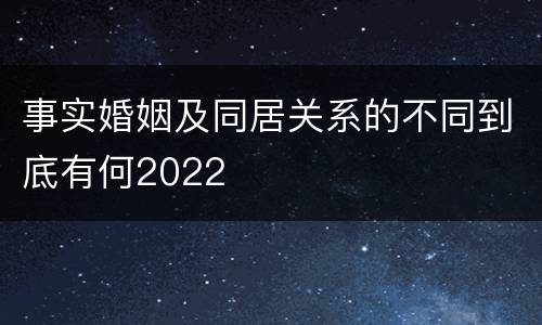 事实婚姻及同居关系的不同到底有何2022
