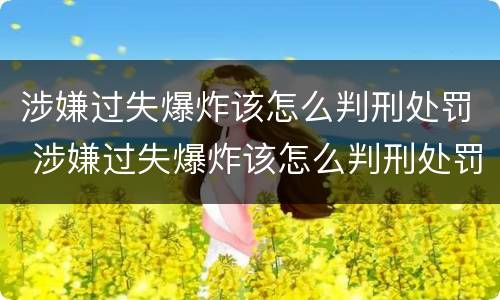 涉嫌过失爆炸该怎么判刑处罚 涉嫌过失爆炸该怎么判刑处罚多久