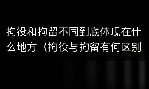 拘役和拘留不同到底体现在什么地方（拘役与拘留有何区别呢举例说明）