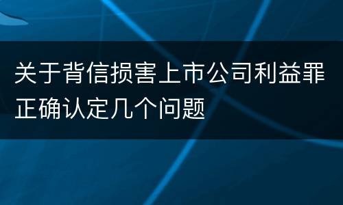 关于背信损害上市公司利益罪正确认定几个问题