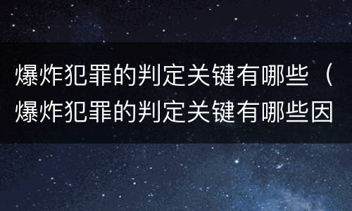 爆炸犯罪的判定关键有哪些（爆炸犯罪的判定关键有哪些因素）