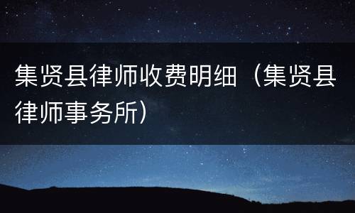 集贤县律师收费明细（集贤县律师事务所）