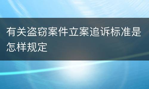 有关盗窃案件立案追诉标准是怎样规定