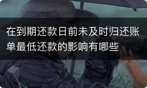 在到期还款日前未及时归还账单最低还款的影响有哪些