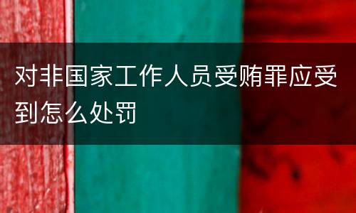 对非国家工作人员受贿罪应受到怎么处罚