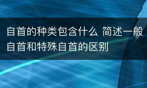 自首的种类包含什么 简述一般自首和特殊自首的区别