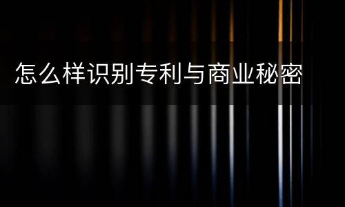 怎么样识别专利与商业秘密
