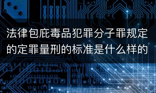 法律包庇毒品犯罪分子罪规定的定罪量刑的标准是什么样的
