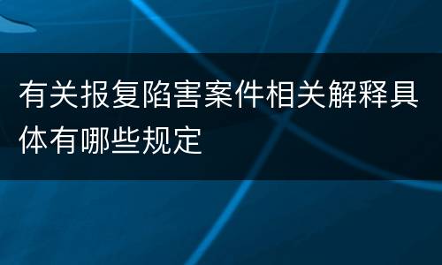 有关报复陷害案件相关解释具体有哪些规定