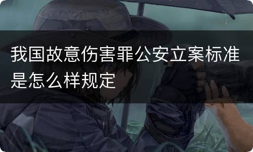 我国故意伤害罪公安立案标准是怎么样规定