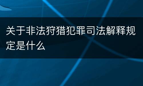 关于非法狩猎犯罪司法解释规定是什么