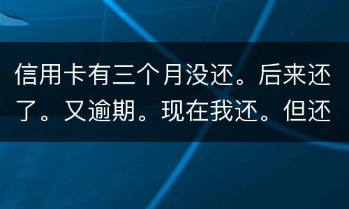 信用卡有三个月没还。后来还了。又逾期。现在我还。但还的少。我会被抓吗