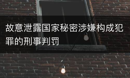 故意泄露国家秘密涉嫌构成犯罪的刑事判罚