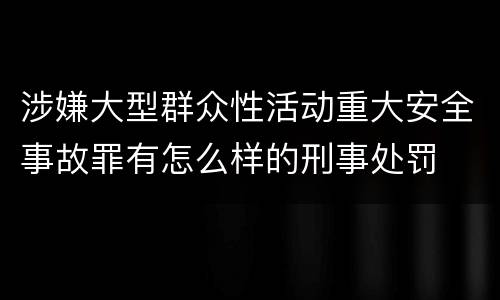涉嫌大型群众性活动重大安全事故罪有怎么样的刑事处罚