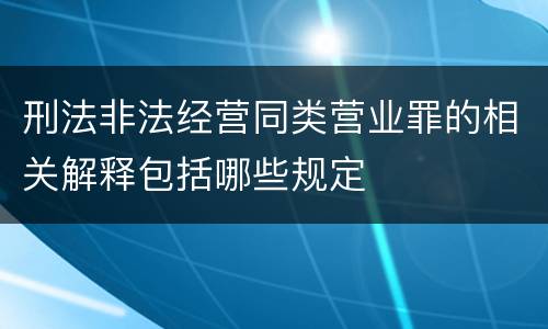 刑法非法经营同类营业罪的相关解释包括哪些规定