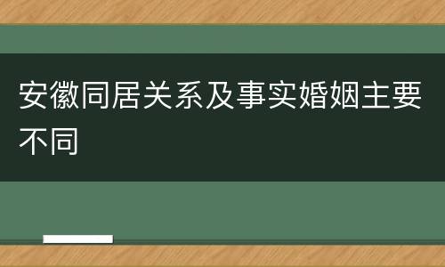 安徽同居关系及事实婚姻主要不同