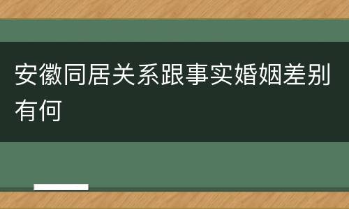安徽同居关系跟事实婚姻差别有何
