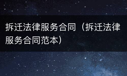 拆迁法律服务合同（拆迁法律服务合同范本）