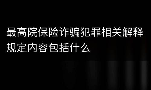 最高院保险诈骗犯罪相关解释规定内容包括什么