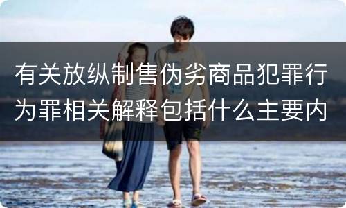 有关放纵制售伪劣商品犯罪行为罪相关解释包括什么主要内容