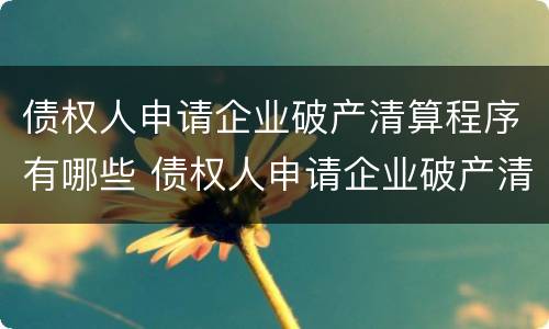 债权人申请企业破产清算程序有哪些 债权人申请企业破产清算程序有哪些条件