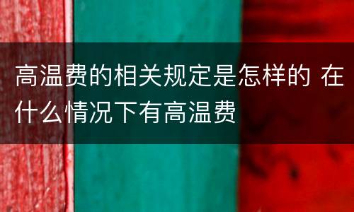 高温费的相关规定是怎样的 在什么情况下有高温费