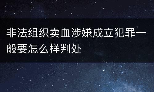 非法组织卖血涉嫌成立犯罪一般要怎么样判处