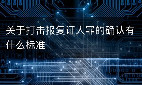 关于打击报复证人罪的确认有什么标准