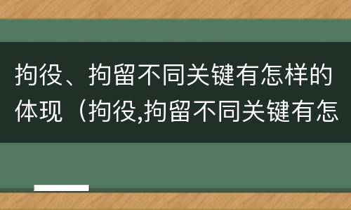 拘役、拘留不同关键有怎样的体现（拘役,拘留不同关键有怎样的体现呢）