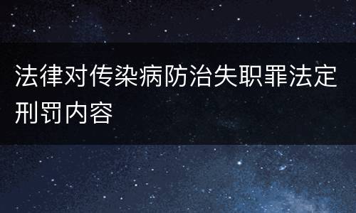 法律对传染病防治失职罪法定刑罚内容