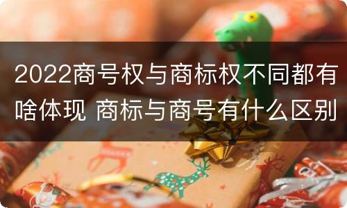 2022商号权与商标权不同都有啥体现 商标与商号有什么区别