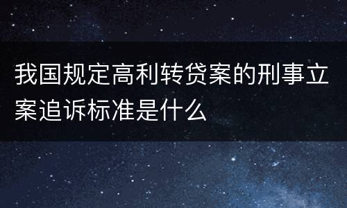 我国规定高利转贷案的刑事立案追诉标准是什么