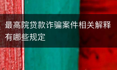 最高院贷款诈骗案件相关解释有哪些规定