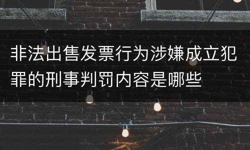 非法出售发票行为涉嫌成立犯罪的刑事判罚内容是哪些