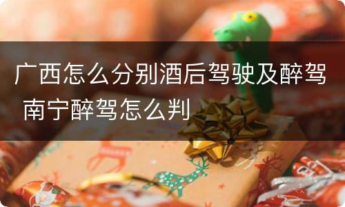 广西怎么分别酒后驾驶及醉驾 南宁醉驾怎么判