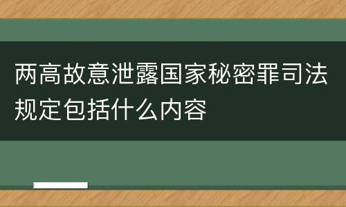 两高故意泄露国家秘密罪司法规定包括什么内容