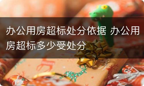 办公用房超标处分依据 办公用房超标多少受处分