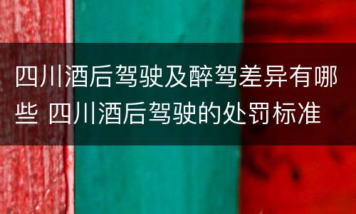 四川酒后驾驶及醉驾差异有哪些 四川酒后驾驶的处罚标准