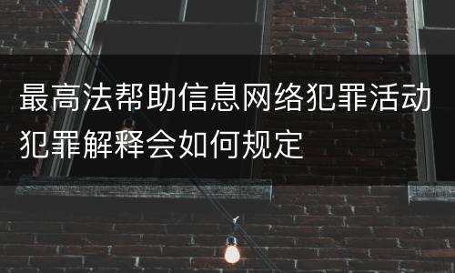 最高法帮助信息网络犯罪活动犯罪解释会如何规定