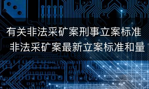 有关非法采矿案刑事立案标准 非法采矿案最新立案标准和量刑