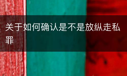 关于如何确认是不是放纵走私罪