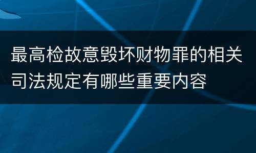 最高检故意毁坏财物罪的相关司法规定有哪些重要内容