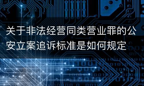 关于非法经营同类营业罪的公安立案追诉标准是如何规定