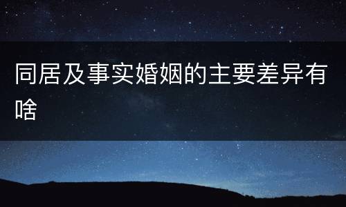 同居及事实婚姻的主要差异有啥