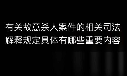 有关故意杀人案件的相关司法解释规定具体有哪些重要内容