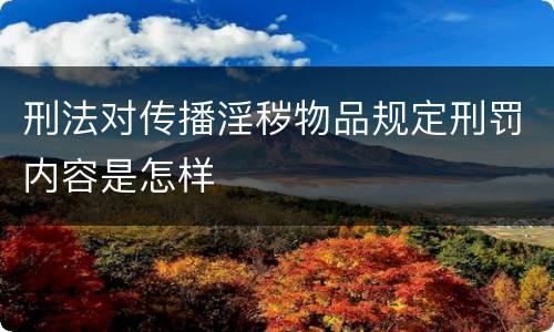 刑法对传播淫秽物品规定刑罚内容是怎样