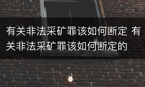 有关非法采矿罪该如何断定 有关非法采矿罪该如何断定的